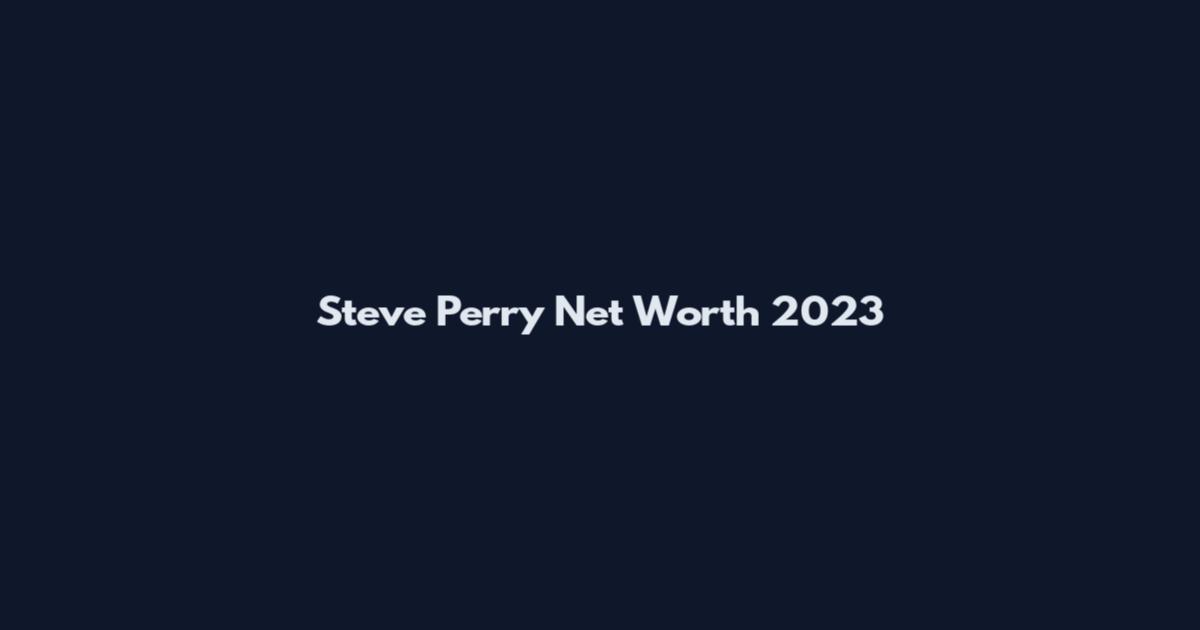 Steve Perry Net Worth 2023
