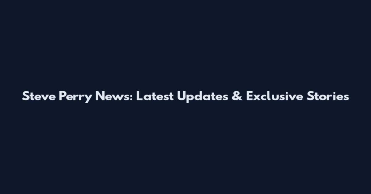 Steve Perry News: Latest Updates & Exclusive Stories