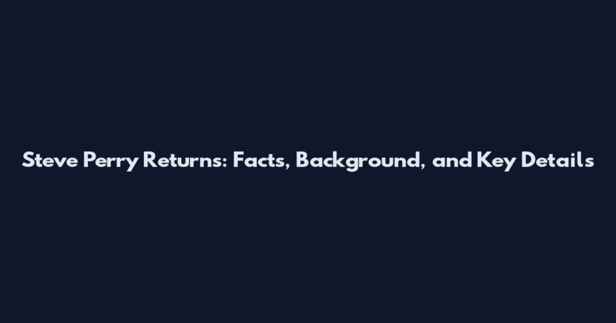 Steve Perry Returns: Facts, Background, and Key Details