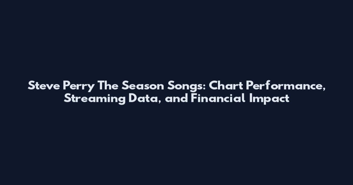 Steve Perry The Season Songs: Chart Performance, Streaming Data, and Financial Impact