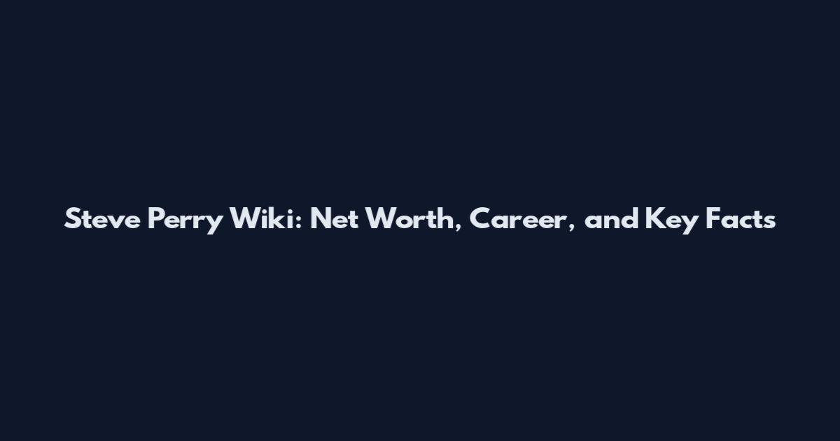 Steve Perry Wiki: Net Worth, Career, and Key Facts