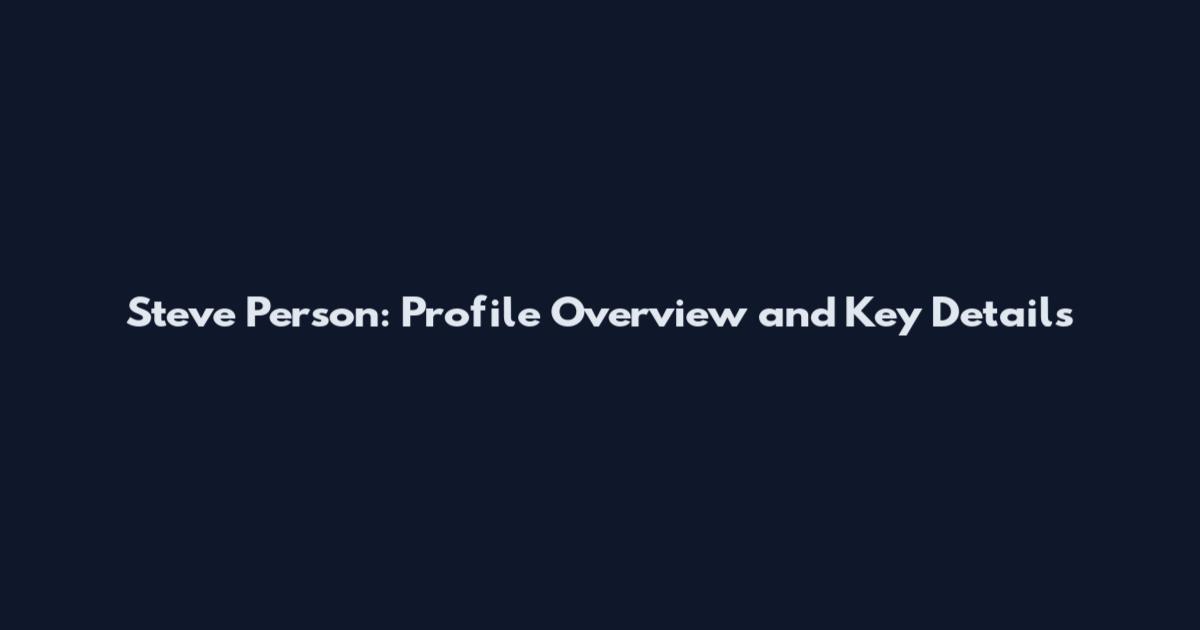 Steve Person: Profile Overview and Key Details