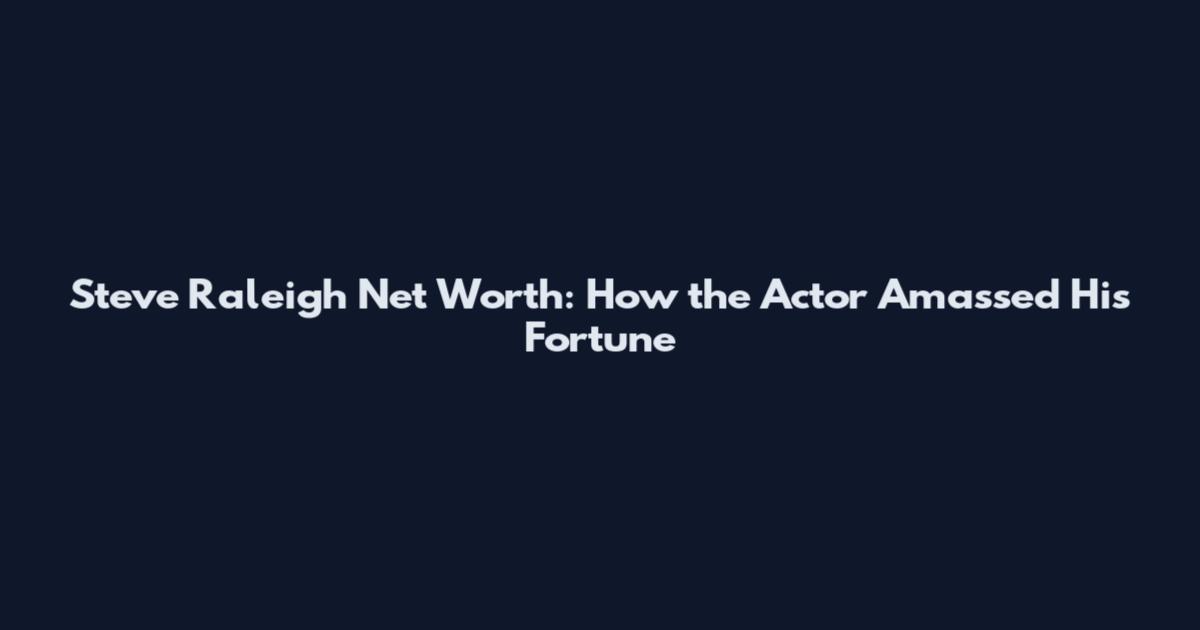 Steve Raleigh Net Worth: How the Actor Amassed His Fortune