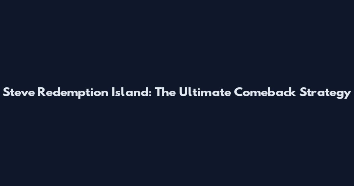 Steve Redemption Island: The Ultimate Comeback Strategy