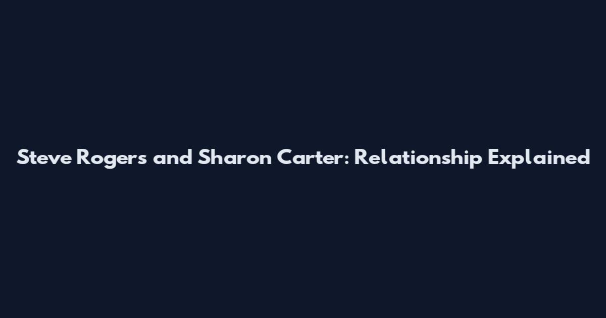 Steve Rogers and Sharon Carter: Relationship Explained