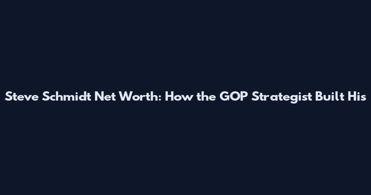 Steve Schmidt Net Worth: How the GOP Strategist Built His