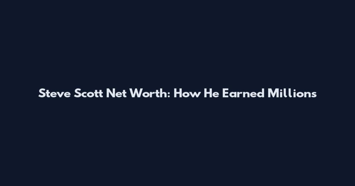 Steve Scott Net Worth: How He Earned Millions