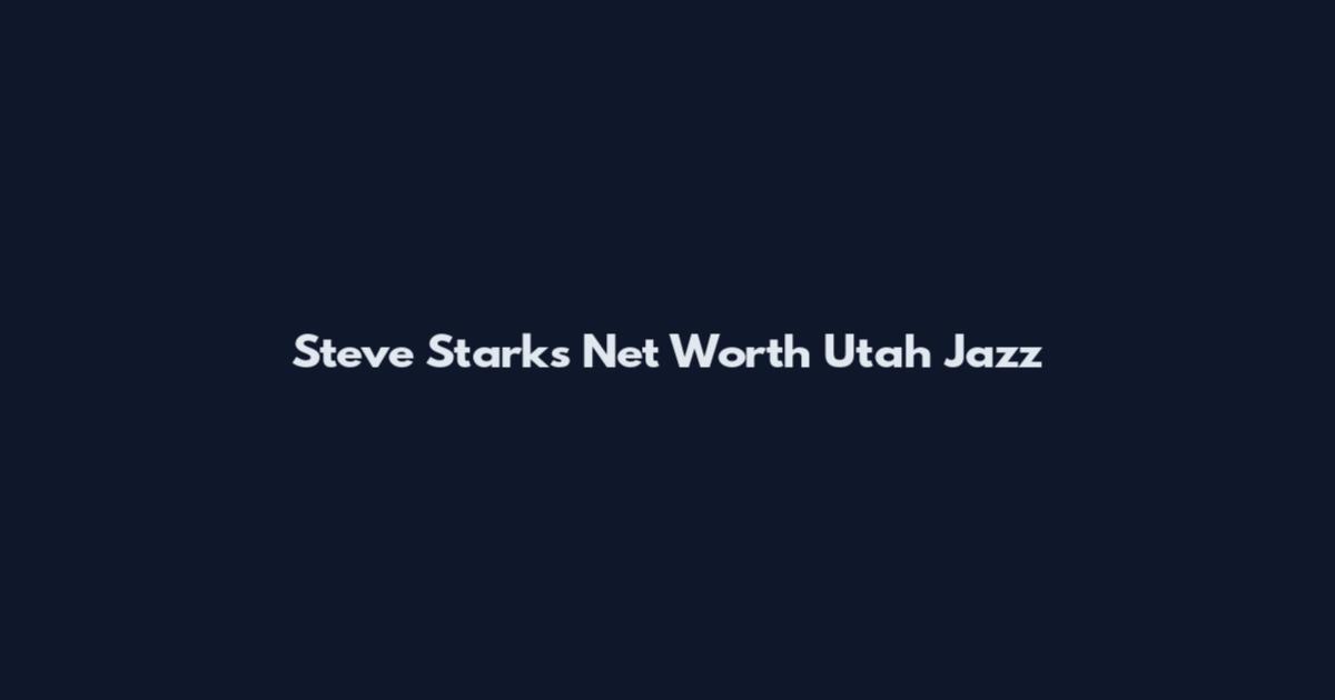 Steve Starks Net Worth Utah Jazz
