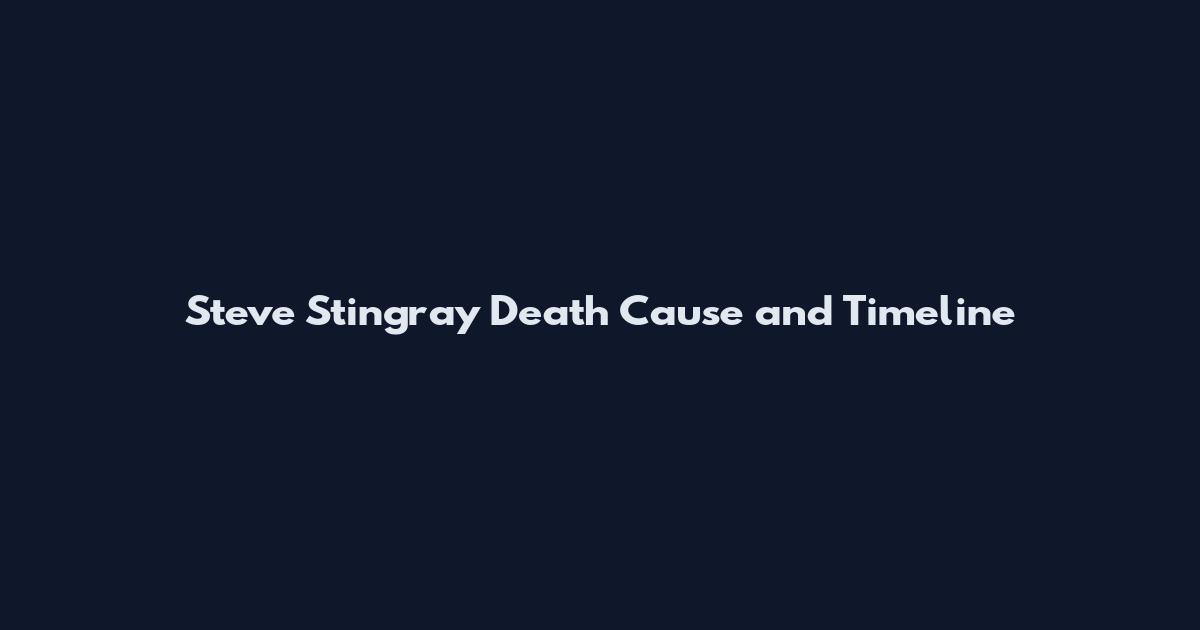 Steve Stingray Death Cause and Timeline