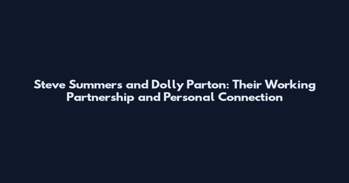 Steve Summers and Dolly Parton: Their Working Partnership and Personal Connection
