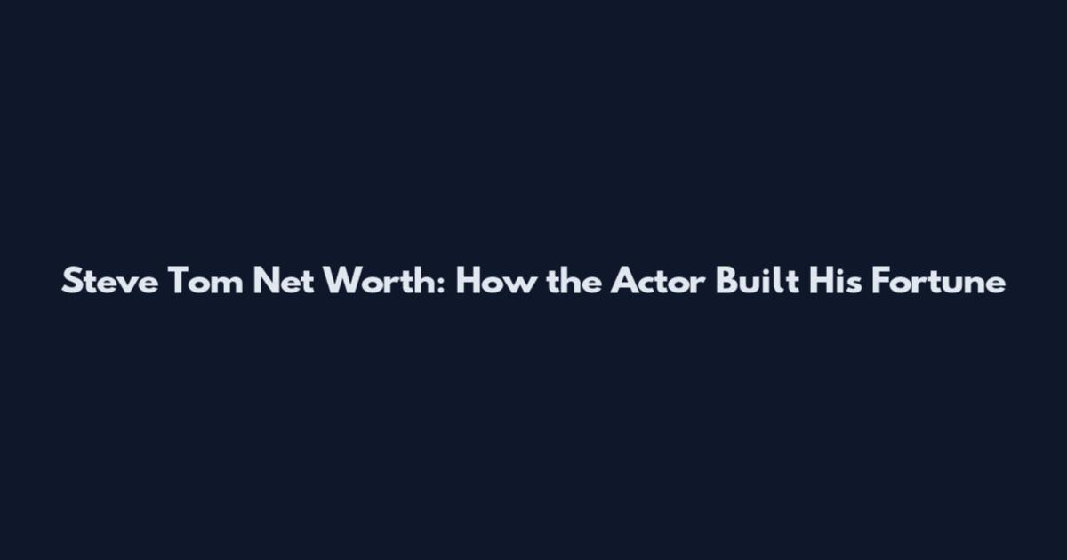 Steve Tom Net Worth: How the Actor Built His Fortune