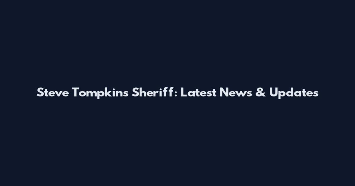 Steve Tompkins Sheriff: Latest News & Updates