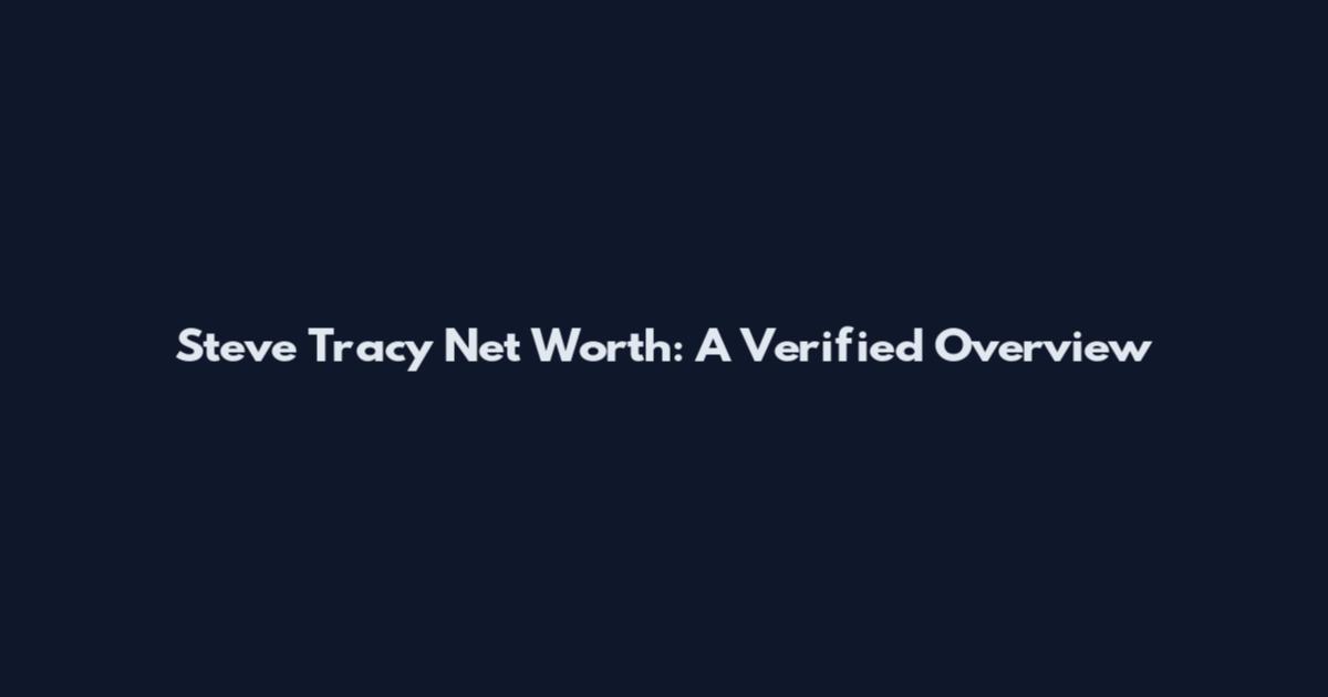 Steve Tracy Net Worth: A Verified Overview