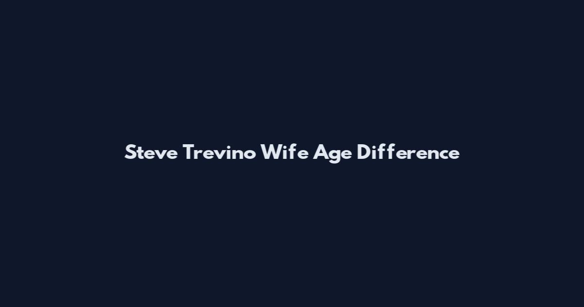 Steve Trevino Wife Age Difference