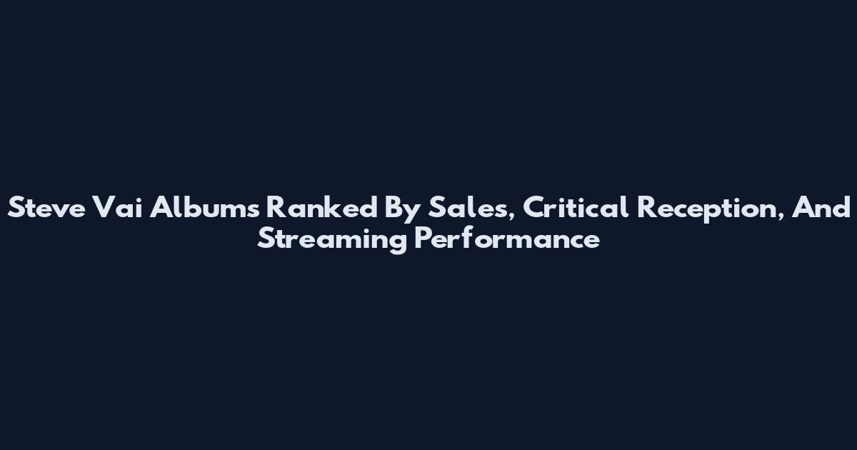 Steve Vai Albums Ranked By Sales, Critical Reception, And Streaming Performance