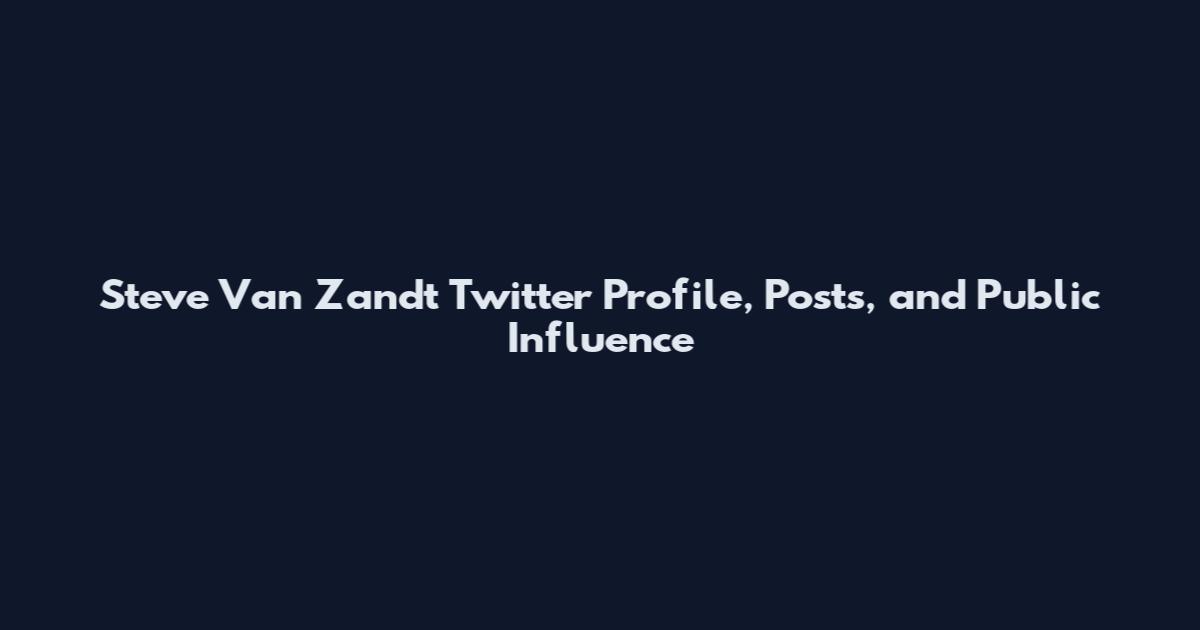 Steve Van Zandt Twitter Profile, Posts, and Public Influence