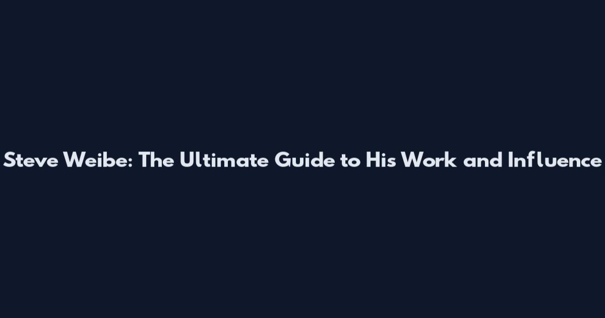 Steve Weibe: The Ultimate Guide to His Work and Influence