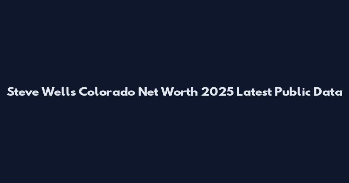Steve Wells Colorado Net Worth 2025 Latest Public Data