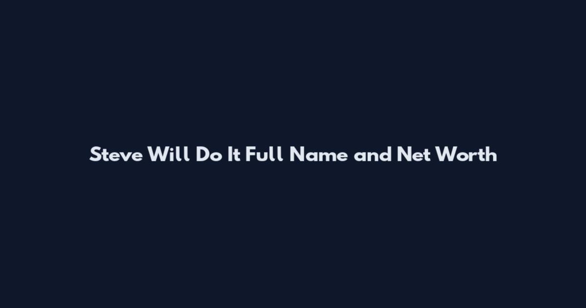 Steve Will Do It Full Name and Net Worth