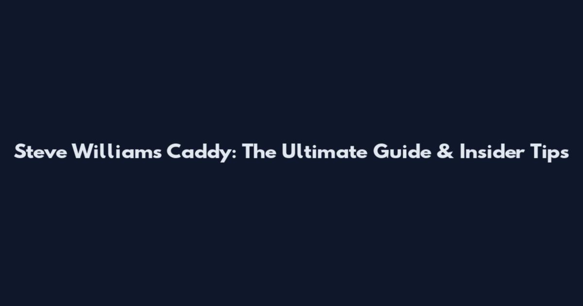 Steve Williams Caddy: The Ultimate Guide & Insider Tips