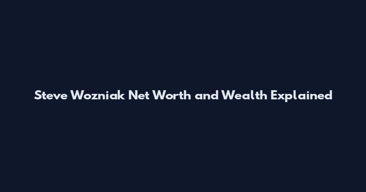 Steve Wozniak Net Worth and Wealth Explained