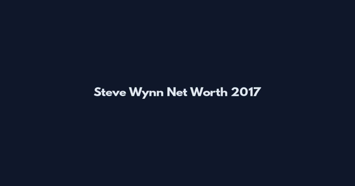 Steve Wynn Net Worth 2017