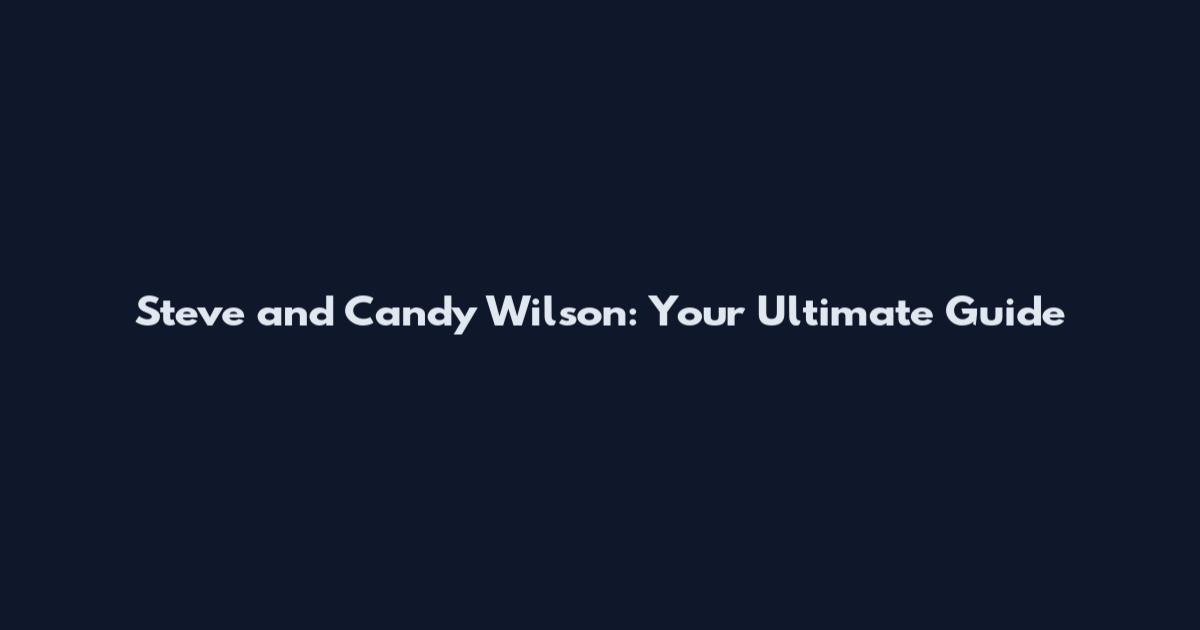 Steve and Candy Wilson: Your Ultimate Guide