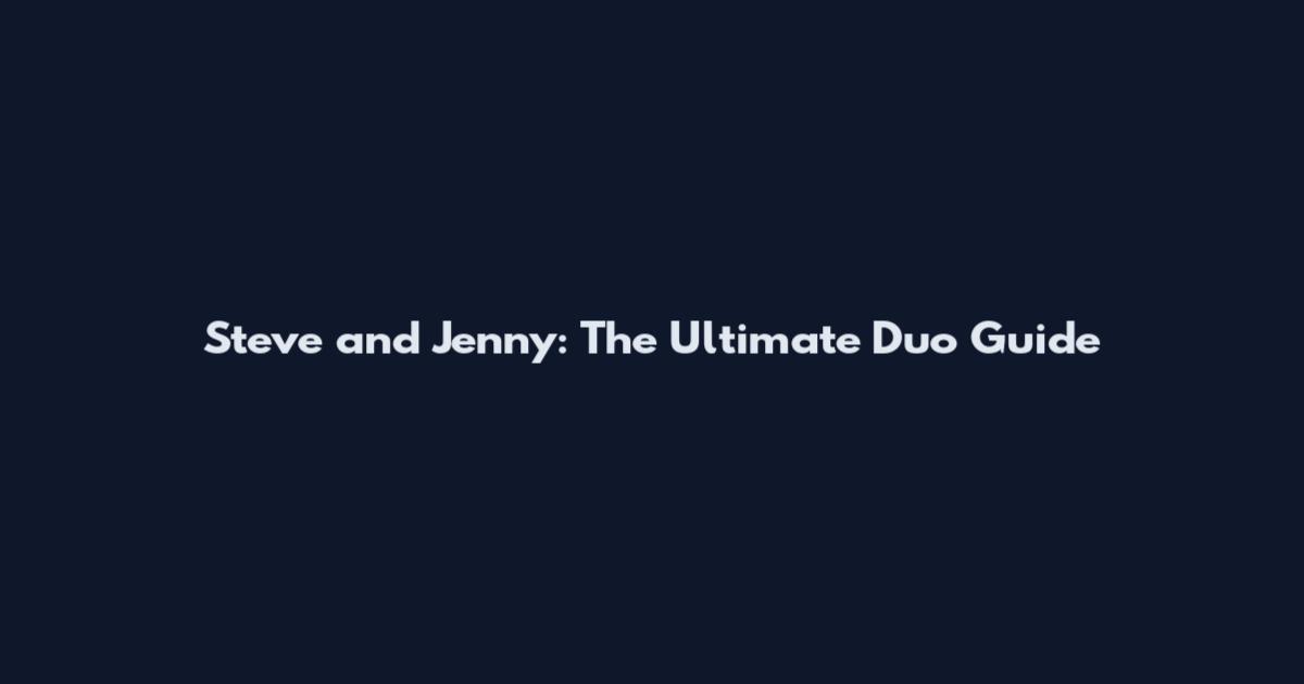 Steve and Jenny: The Ultimate Duo Guide