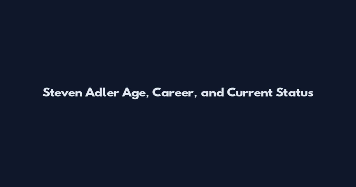 Steven Adler Age, Career, and Current Status