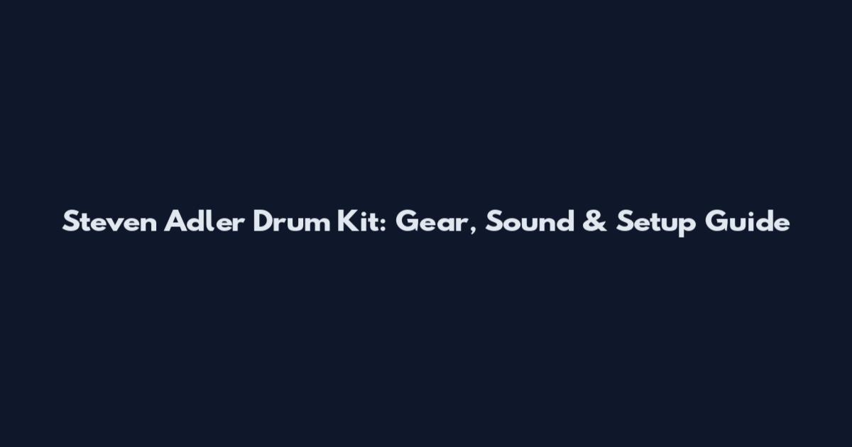 Steven Adler Drum Kit: Gear, Sound & Setup Guide