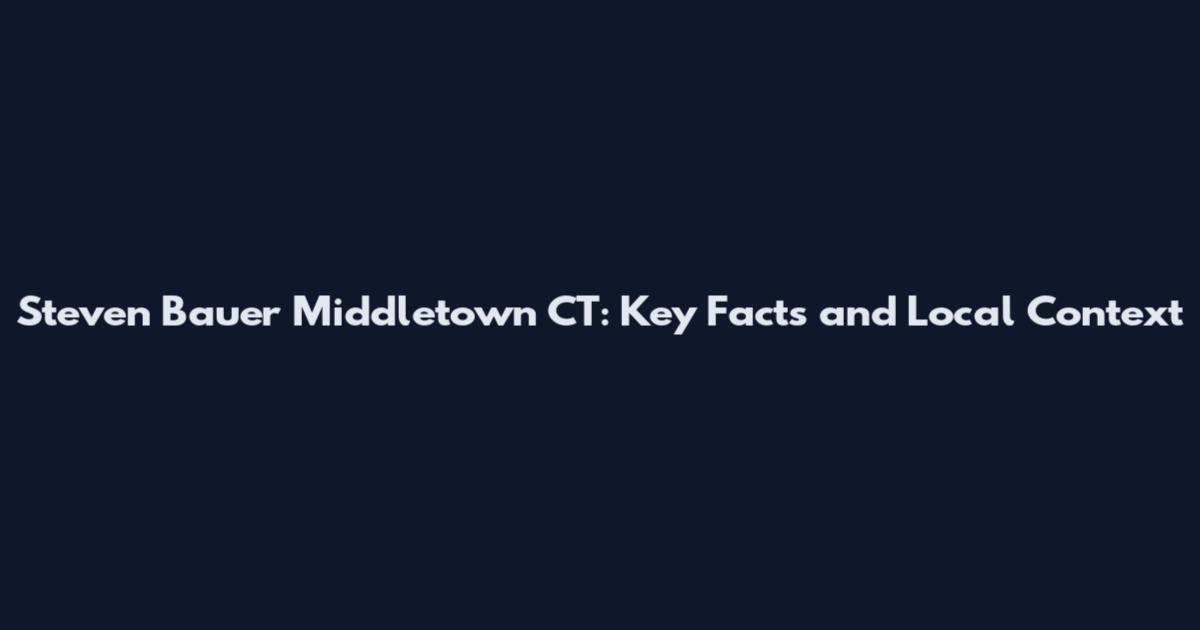 Steven Bauer Middletown CT: Key Facts and Local Context