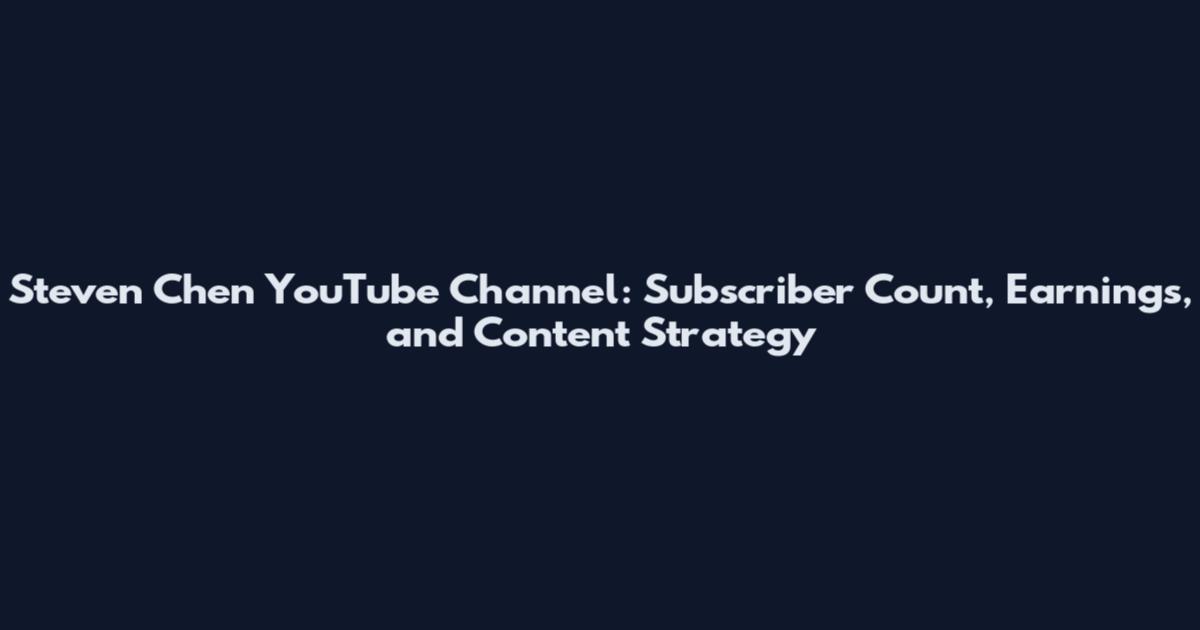 Steven Chen YouTube Channel: Subscriber Count, Earnings, and Content Strategy