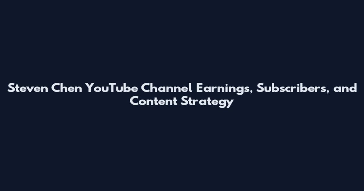 Steven Chen YouTube Channel Earnings, Subscribers, and Content Strategy