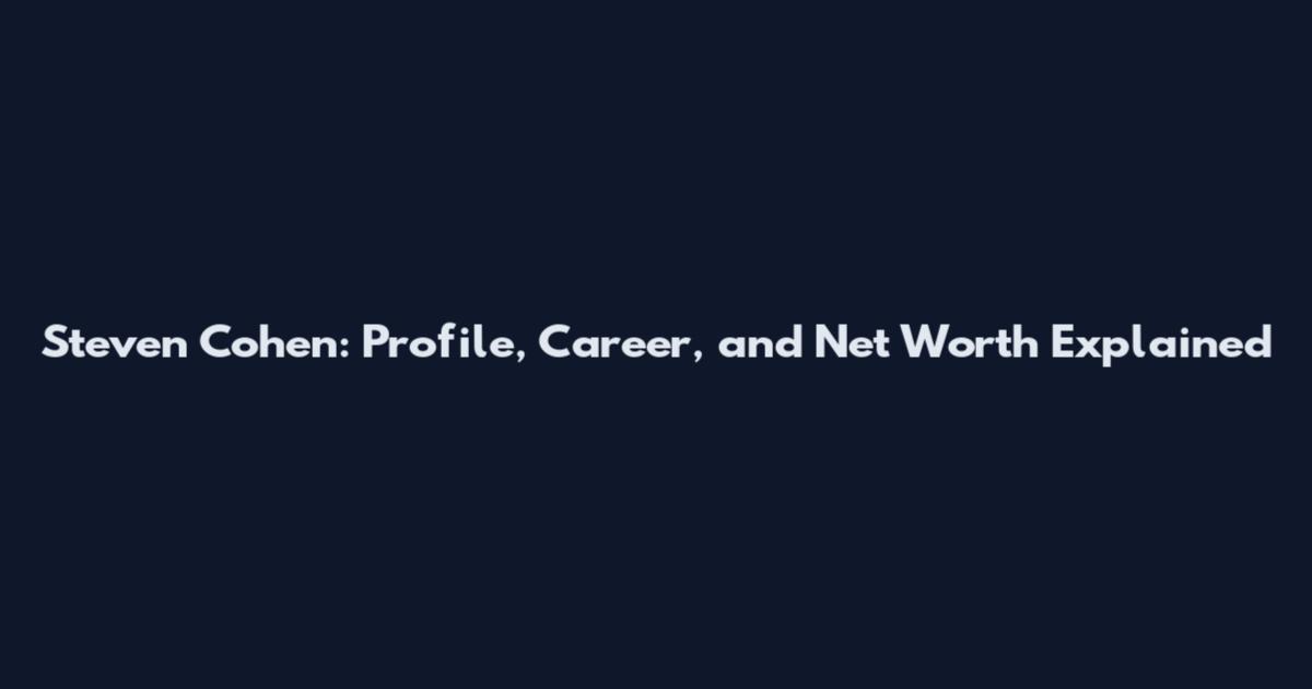 Steven Cohen: Profile, Career, and Net Worth Explained