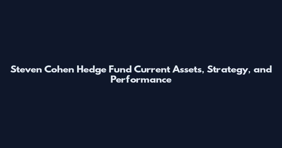 Steven Cohen Hedge Fund Current Assets, Strategy, and Performance