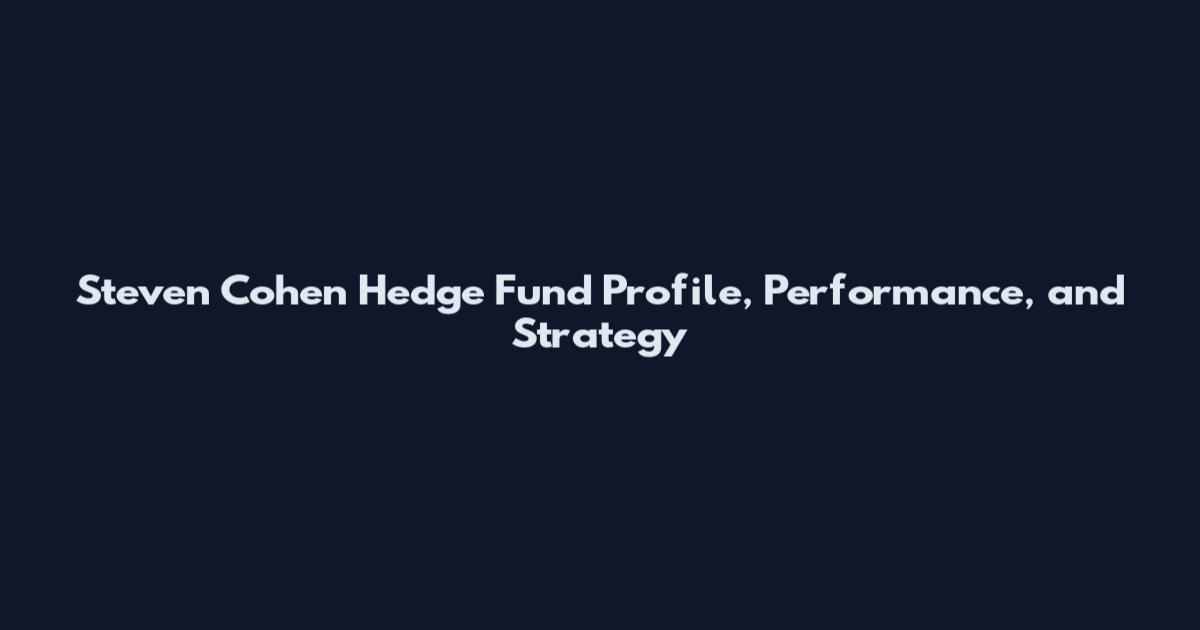 Steven Cohen Hedge Fund Profile, Performance, and Strategy