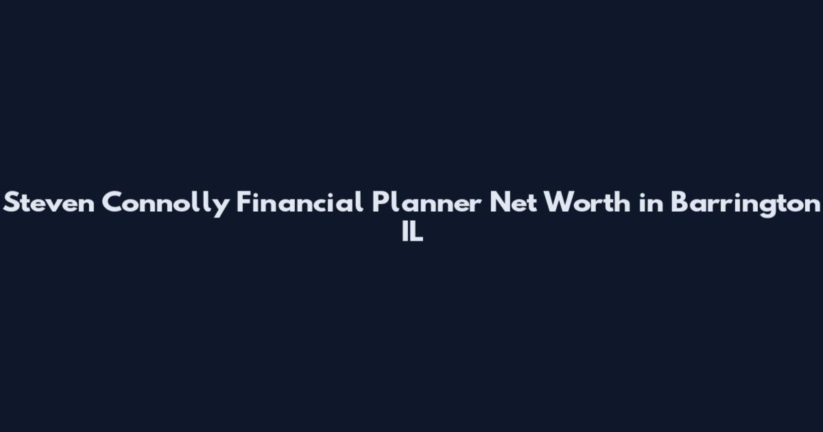 Steven Connolly Financial Planner Net Worth in Barrington IL