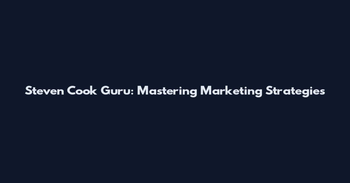 Steven Cook Guru: Mastering Marketing Strategies