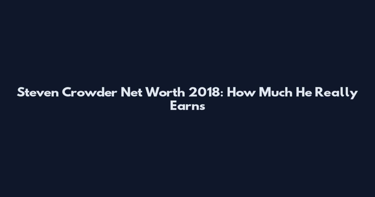 Steven Crowder Net Worth 2018: How Much He Really Earns