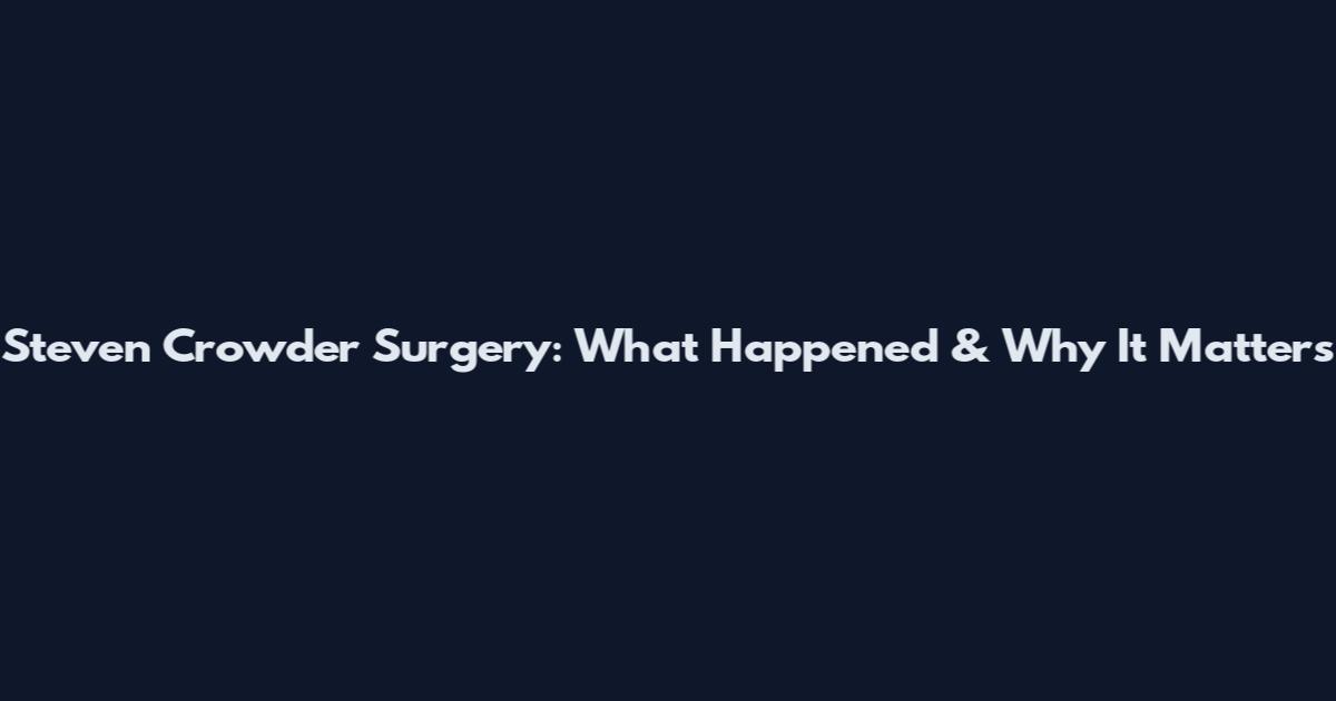 Steven Crowder Surgery: What Happened & Why It Matters