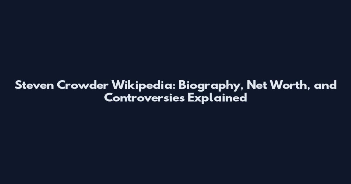 Steven Crowder Wikipedia: Biography, Net Worth, and Controversies Explained