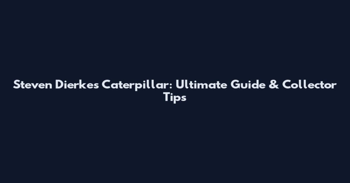 Steven Dierkes Caterpillar: Ultimate Guide & Collector Tips