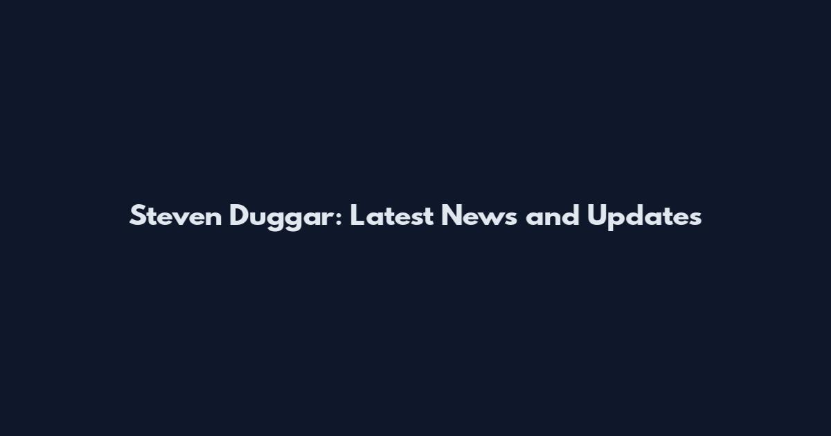 Steven Duggar: Latest News and Updates