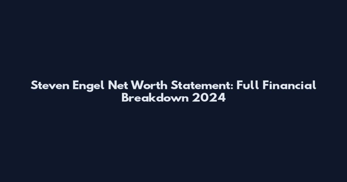 Steven Engel Net Worth Statement: Full Financial Breakdown 2024