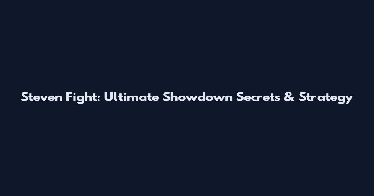 Steven Fight: Ultimate Showdown Secrets & Strategy