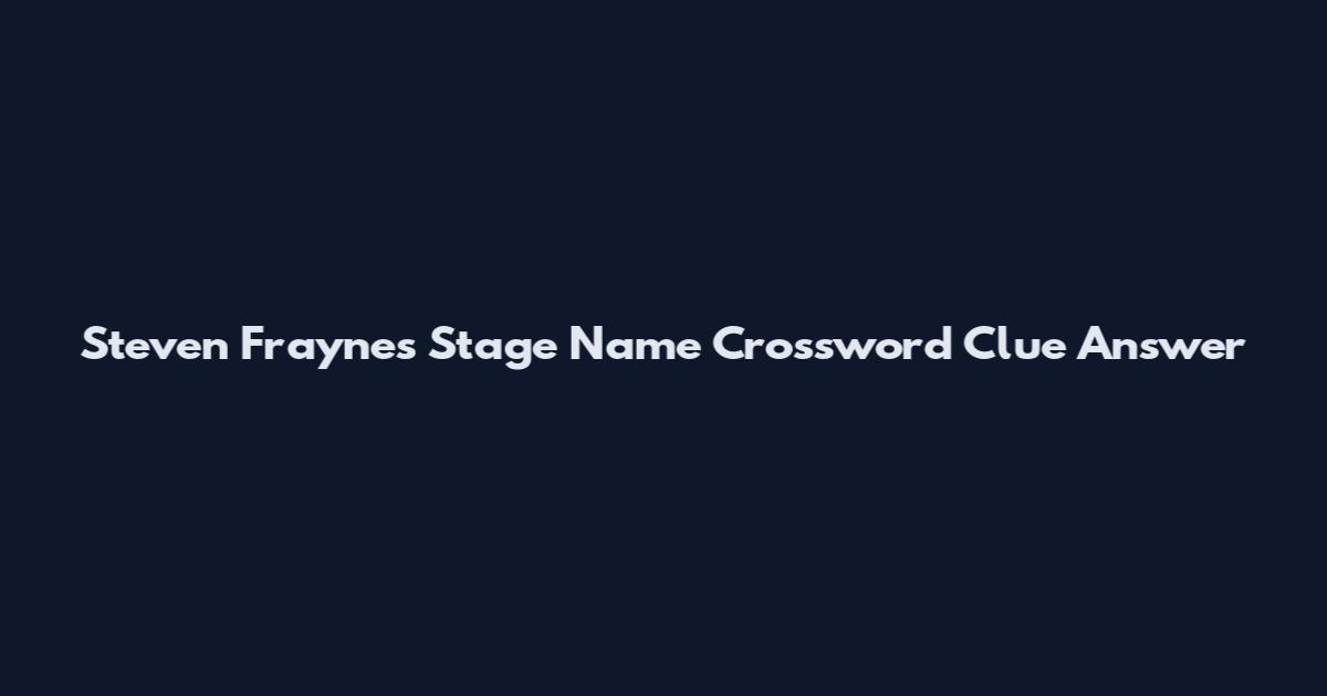 Steven Fraynes Stage Name Crossword Clue Answer