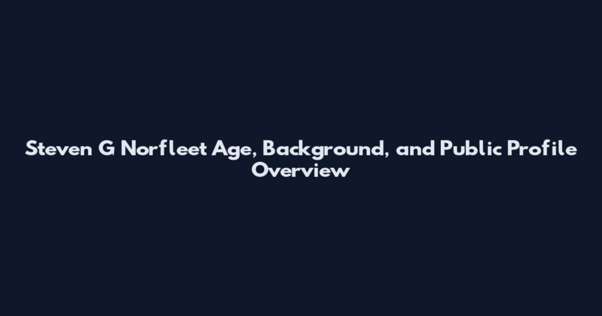 Steven G Norfleet Age, Background, and Public Profile Overview