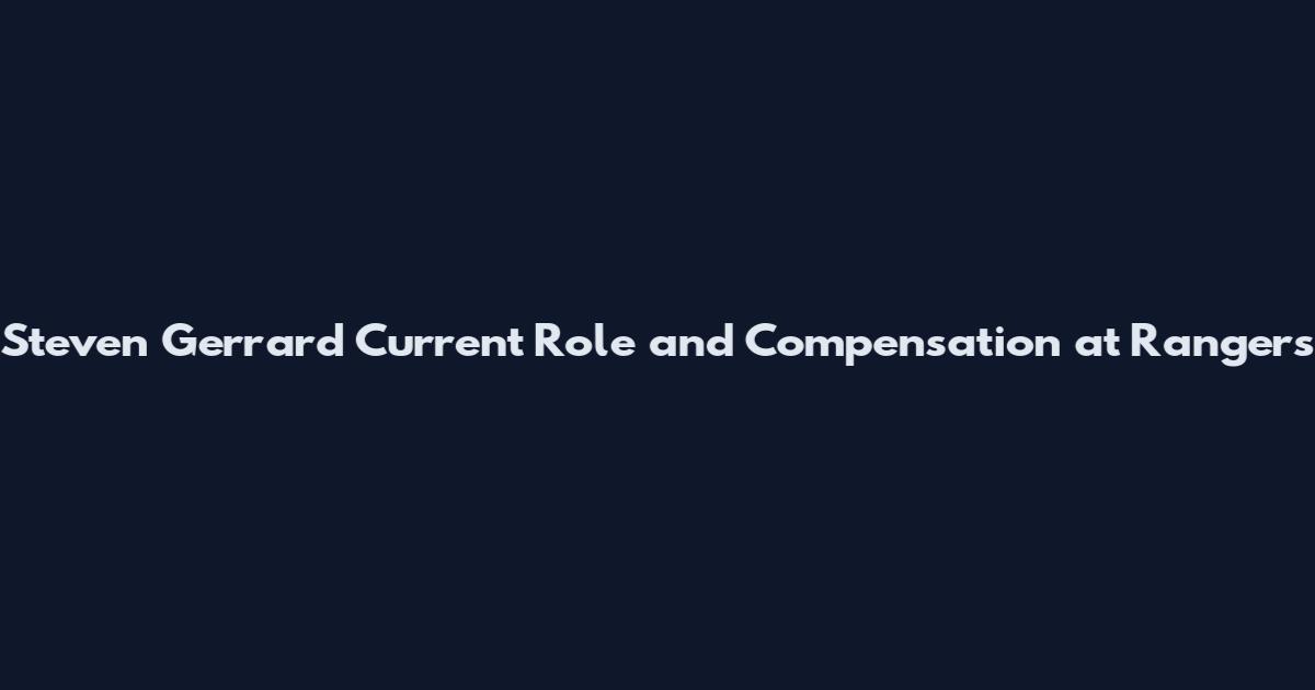 Steven Gerrard Current Role and Compensation at Rangers