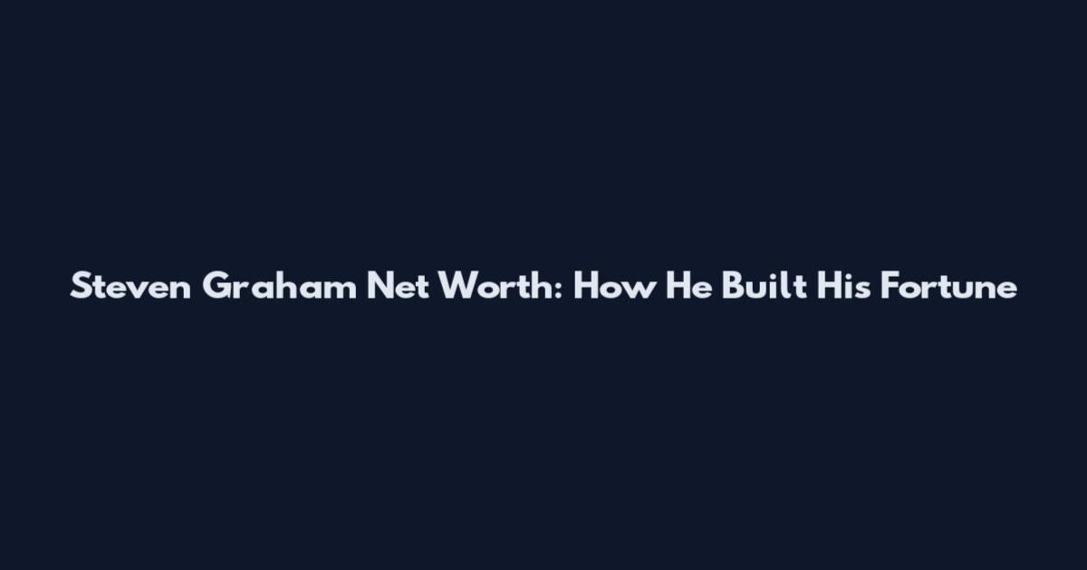 Steven Graham Net Worth: How He Built His Fortune