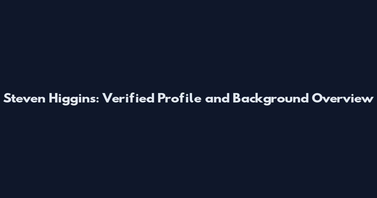 Steven Higgins: Verified Profile and Background Overview